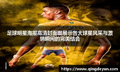 足球明星海报高清封面图展示各大球星风采与激情瞬间的完美结合